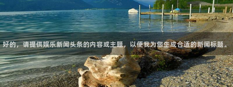 好的，请提供娱乐新闻头条的内容或主题，以便我为您生成合适的新闻标题。