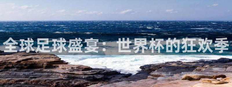 全球足球盛宴：世界杯的狂欢季